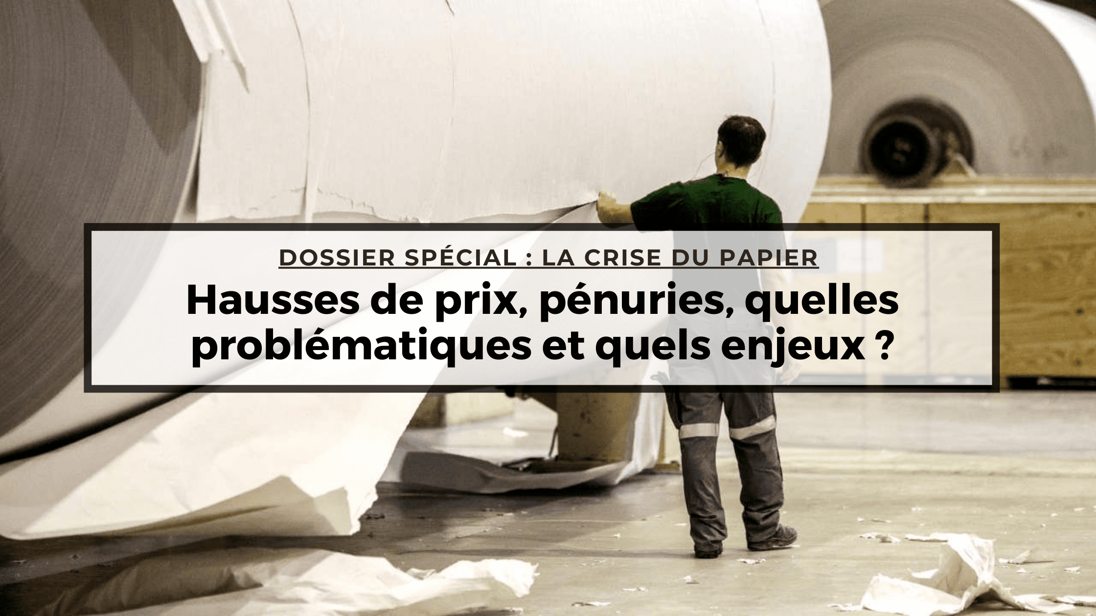 Crise du papier : comprendre les enjeux et les problématiques – Dossier spécial