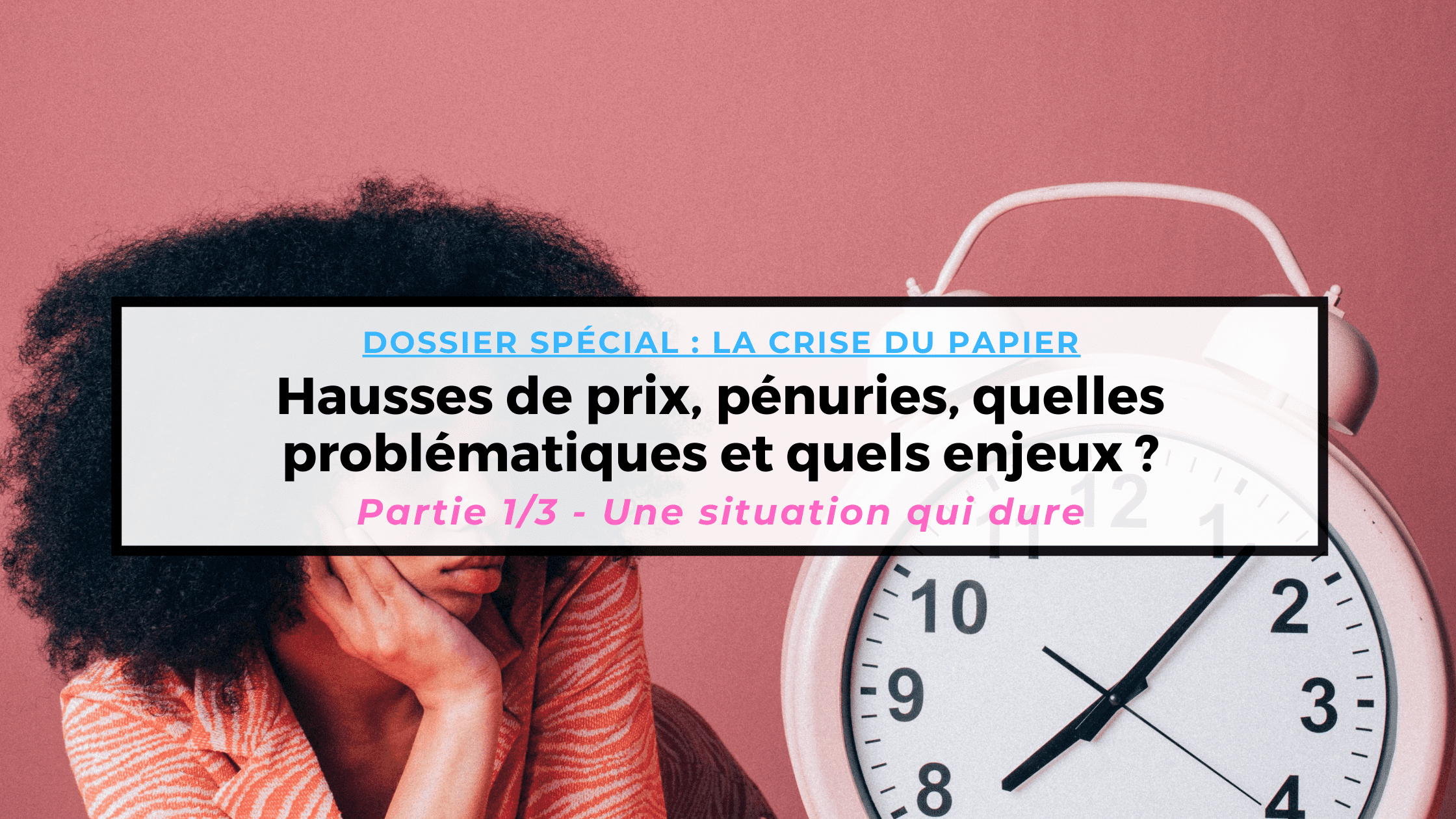 Crise du papier (1/3) : une situation qui dure – Le point en décembre 2021