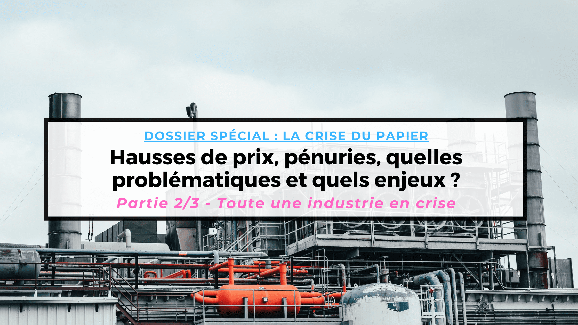 Crise du papier (2/3) : Toute un industrie impactée – Dossier spécial