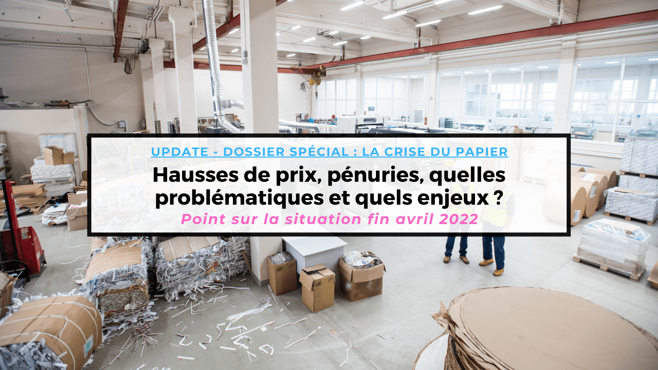 Crise du papier : point sur la situation fin avril 2022 (1/2)