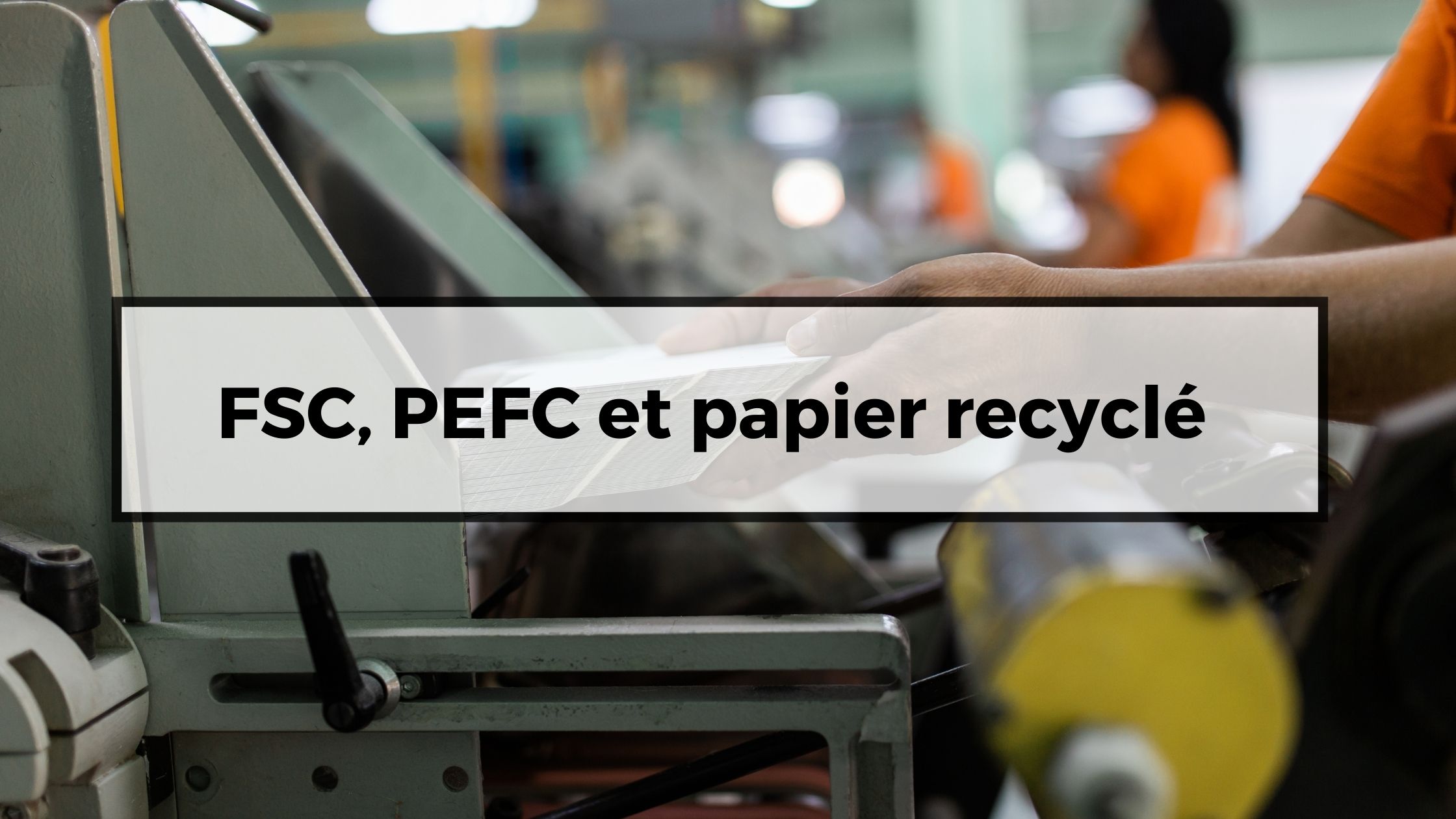 FSC, PEFC et papier recyclé